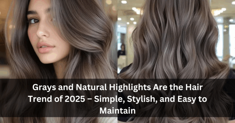 Grays and Natural Highlights Are the Hair Trend of 2025 – Simple, Stylish, and Easy to Maintain