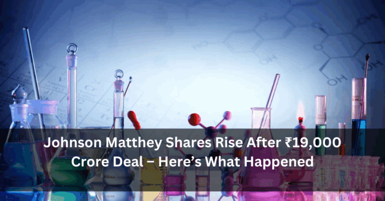 Johnson Matthey Shares Rise After ₹19,000 Crore Deal – Here’s What Happened