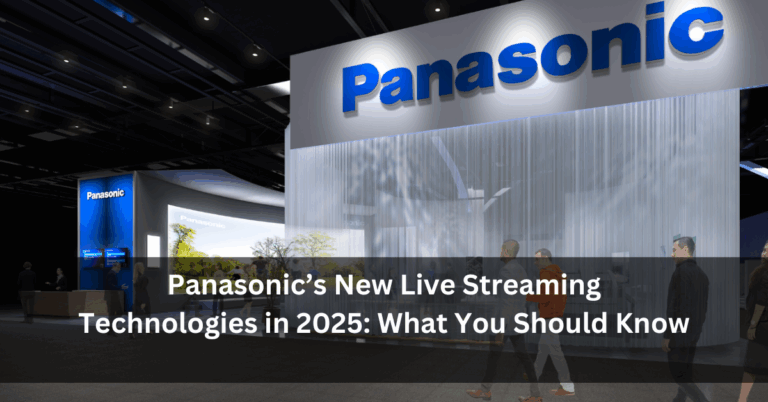 Panasonic’s New Live Streaming Technologies in 2025: What You Should Know