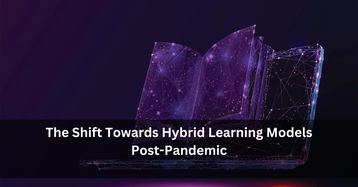 The Shift Towards Hybrid Learning Models Post-Pandemic